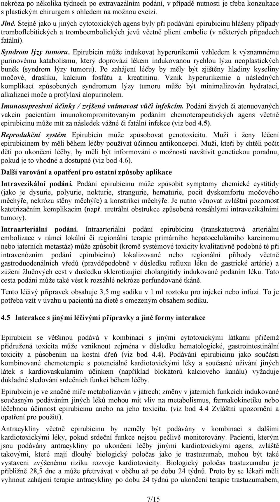 Syndrom lýzy tumoru. Epirubicin může indukovat hyperurikemii vzhledem k významnému purinovému katabolismu, který doprovází lékem indukovanou rychlou lýzu neoplastických buněk (syndrom lýzy tumoru).