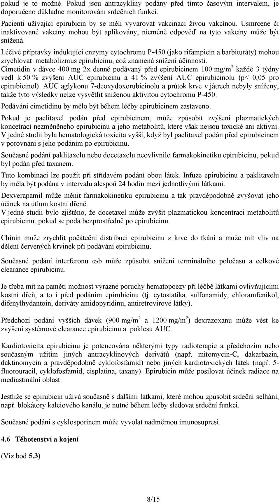 Léčivé přípravky indukující enzymy cytochromu P-450 (jako rifampicin a barbituráty) mohou zrychlovat metabolizmus epirubicinu, což znamená snížení účinnosti.