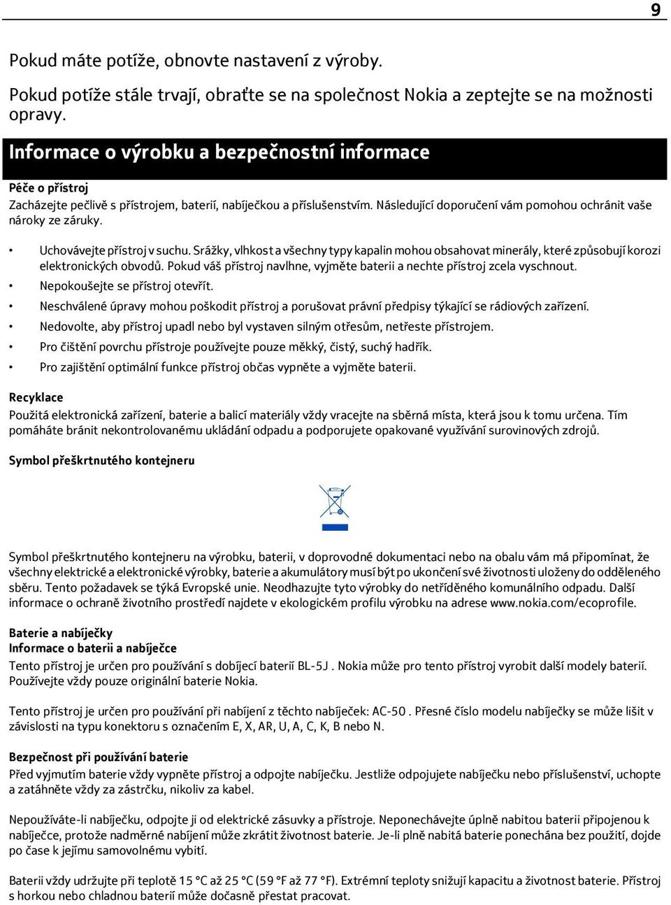 Uchovávejte přístroj v suchu. Srážky, vlhkost a všechny typy kapalin mohou obsahovat minerály, které způsobují korozi elektronických obvodů.