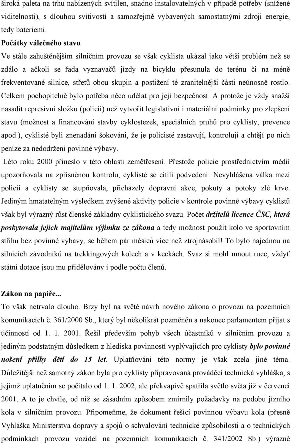 frekventované silnice, střetů obou skupin a postižení té zranitelnější části neúnosně rostlo. Celkem pochopitelně bylo potřeba něco udělat pro její bezpečnost.