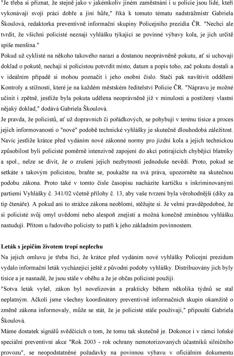 " Pokud už cyklisté na někoho takového narazí a dostanou neoprávněně pokutu, ať si uchovají doklad o pokutě, nechají si policistou potvrdit místo, datum a popis toho, zač pokutu dostali a v ideálním