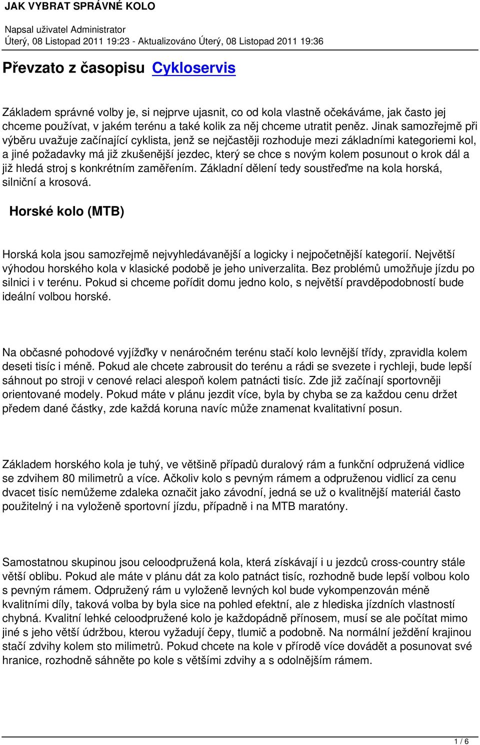 o krok dál a již hledá stroj s konkrétním zaměřením. Základní dělení tedy soustřeďme na kola horská, silniční a krosová.