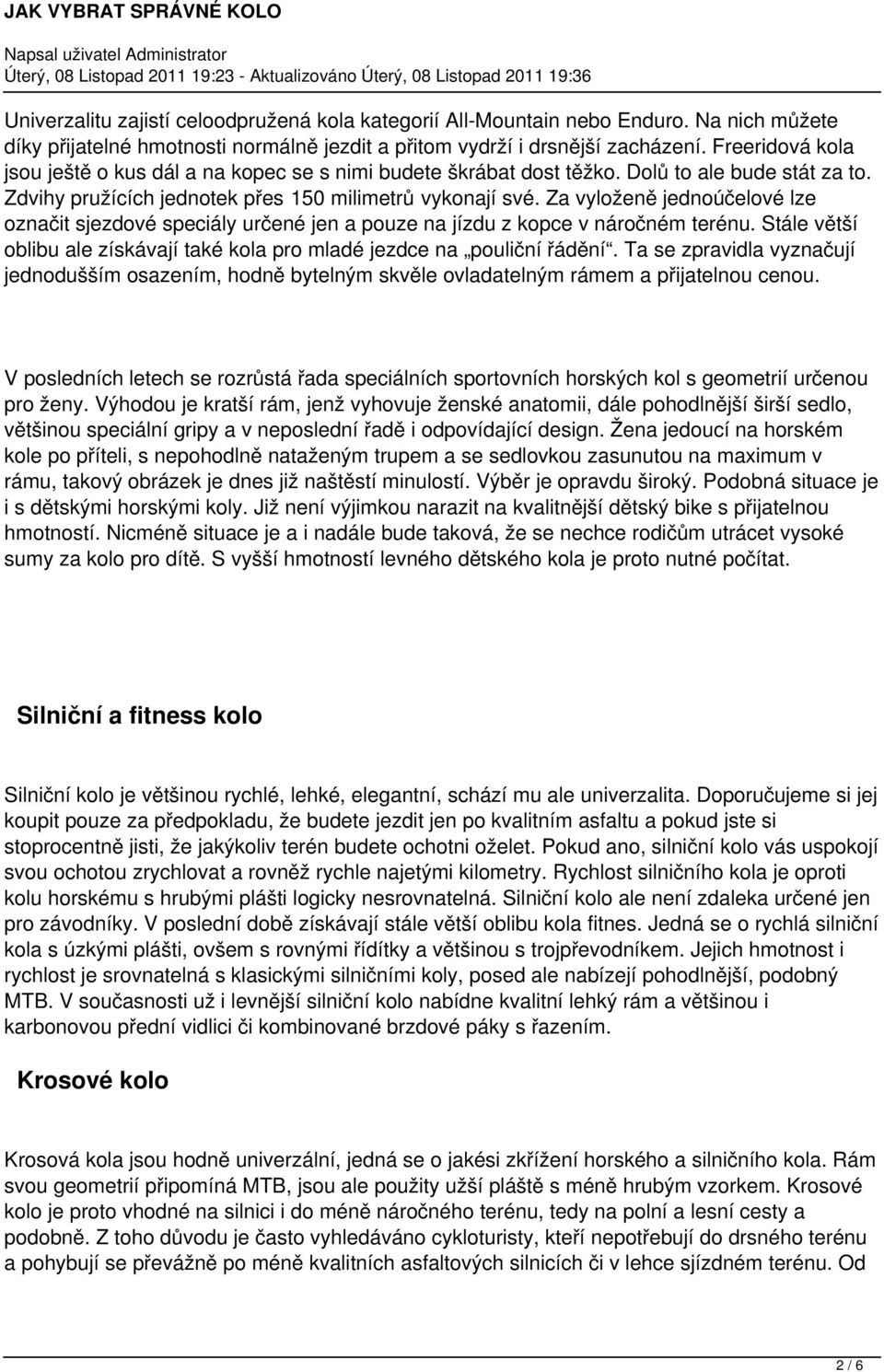 Za vyloženě jednoúčelové lze označit sjezdové speciály určené jen a pouze na jízdu z kopce v náročném terénu. Stále větší oblibu ale získávají také kola pro mladé jezdce na pouliční řádění.