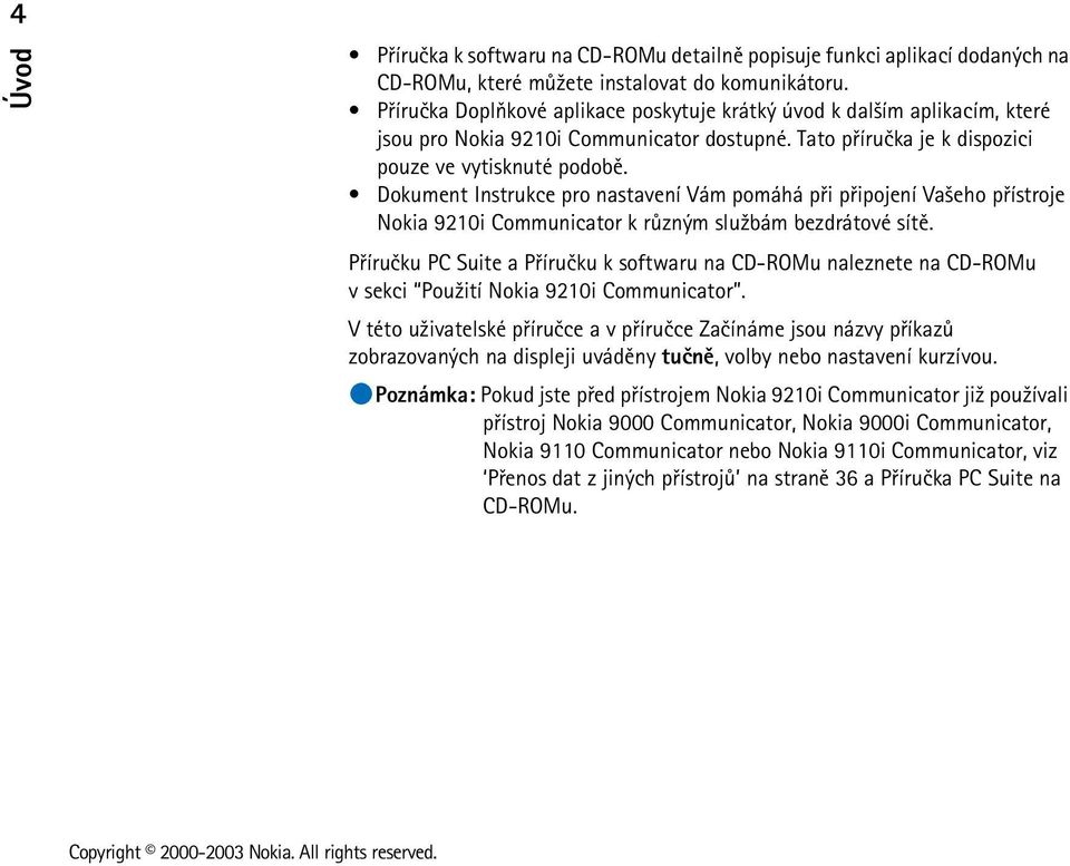 Dokument Instrukce pro nastavení Vám pomáhá pøi pøipojení Va¹eho pøístroje Nokia 9210i Communicator k rùzným slu¾bám bezdrátové sítì.