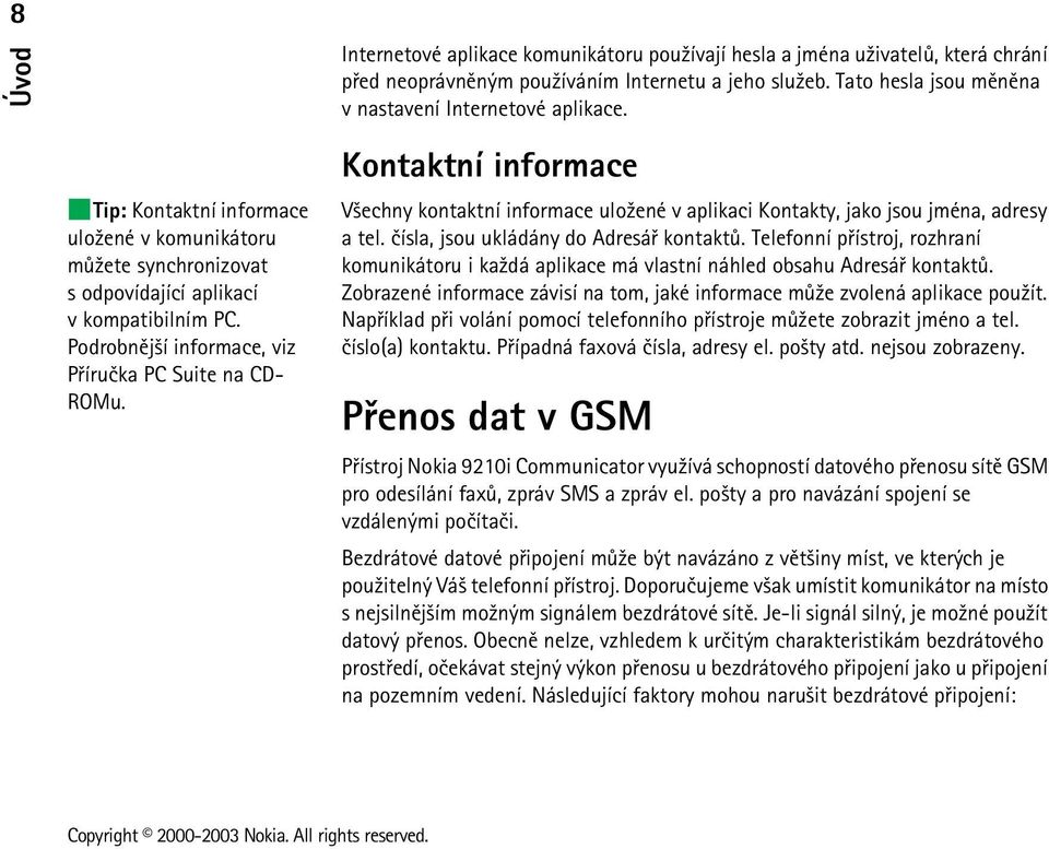 Kontaktní informace V¹echny kontaktní informace ulo¾ené v aplikaci Kontakty, jako jsou jména, adresy a tel. èísla, jsou ukládány do Adresáø kontaktù.