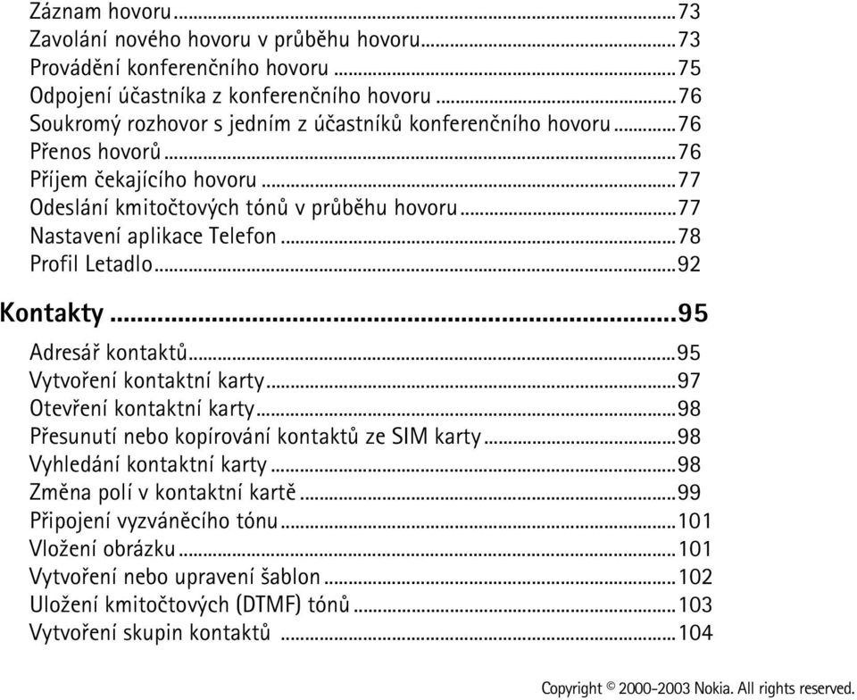 ..77 Nastavení aplikace Telefon...78 Profil Letadlo...92 Kontakty...95 Adresáø kontaktù...95 Vytvoøení kontaktní karty...97 Otevøení kontaktní karty.