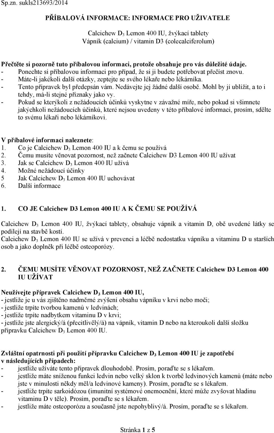 informaci, protože obsahuje pro vás důležité údaje. - Ponechte si příbalovou informaci pro případ, že si ji budete potřebovat přečíst znovu.