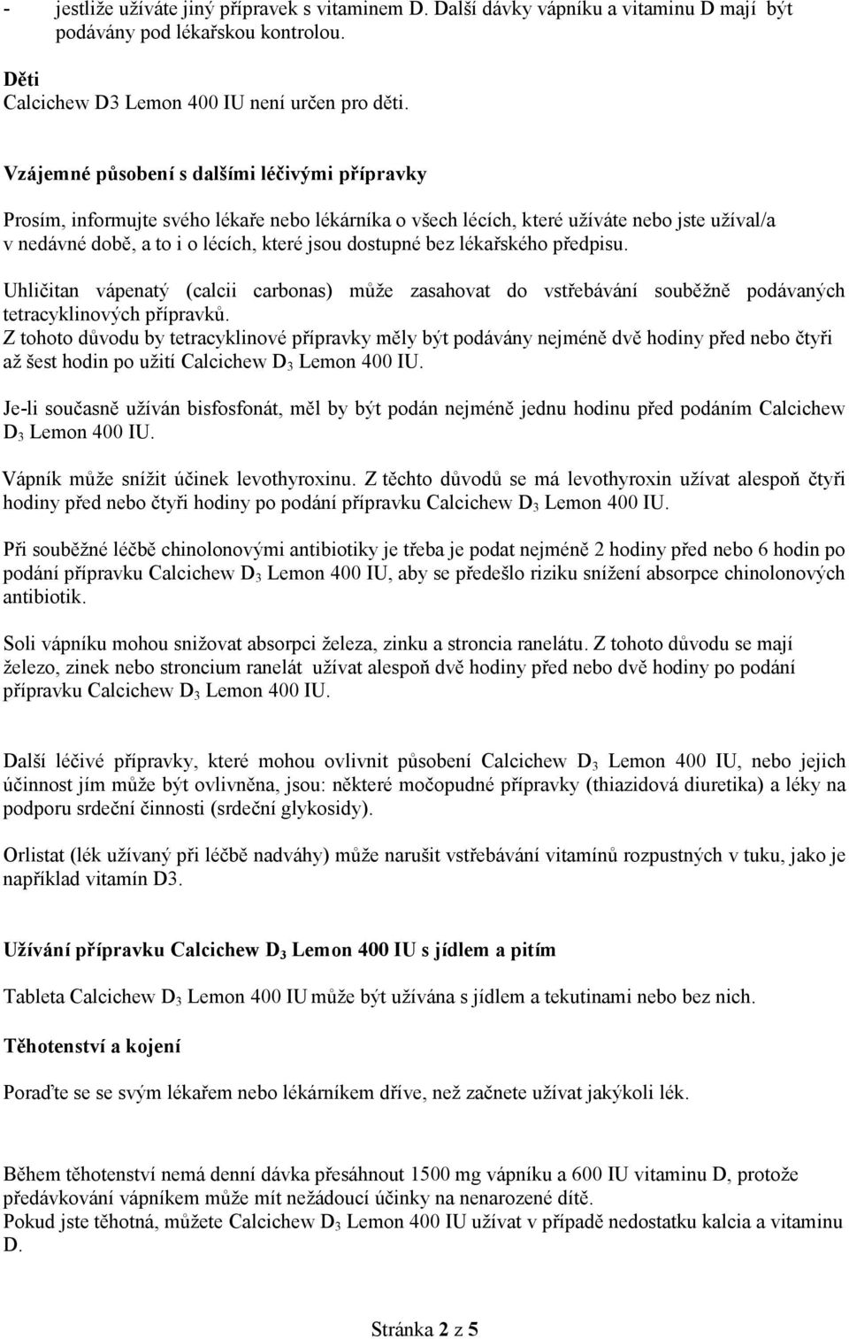 lékařského předpisu. Uhličitan vápenatý (calcii carbonas) může zasahovat do vstřebávání souběžně podávaných tetracyklinových přípravků.