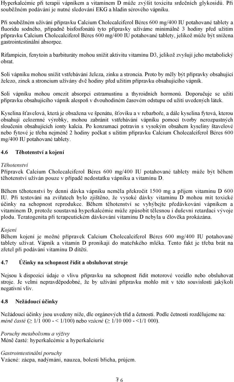 přípravku Calcium Cholecalciferol Béres 600 mg/400 IU potahované tablety, jelikož může být snížena gastrointestinální absorpce.