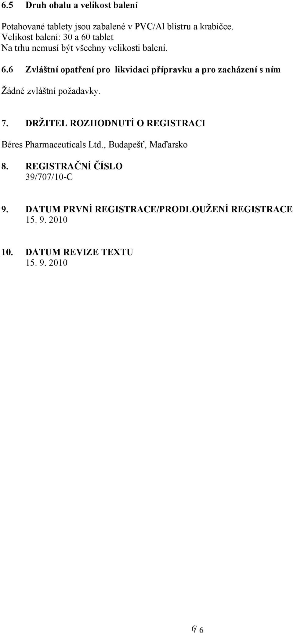 7. DRŽITEL ROZHODNUTÍ O REGISTRACI Béres Pharmaceuticals Ltd., Budapešť, Maďarsko 8. REGISTRAČNÍ ČÍSLO 39/707/10-C 9.