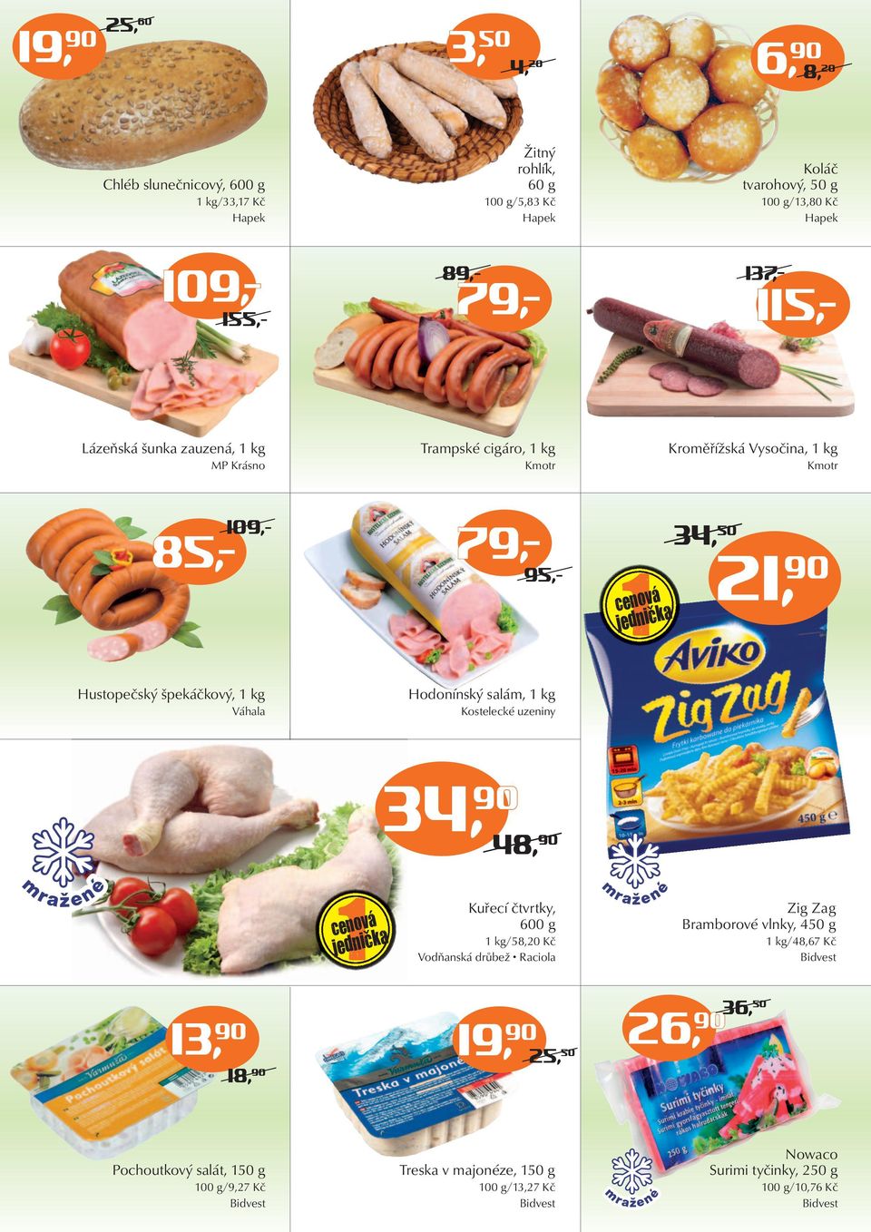 Váhala Hodonínský salám, 1 kg Kostelecké uzeniny 34, 90 48, 90 mražené mražené 13, 90 Kuřecí čtvrtky, 600 g 1 kg/58,20 Kč Vodňanská drůbež Raciola 19, 90 90 25, 50 18, 90 Zig Zag