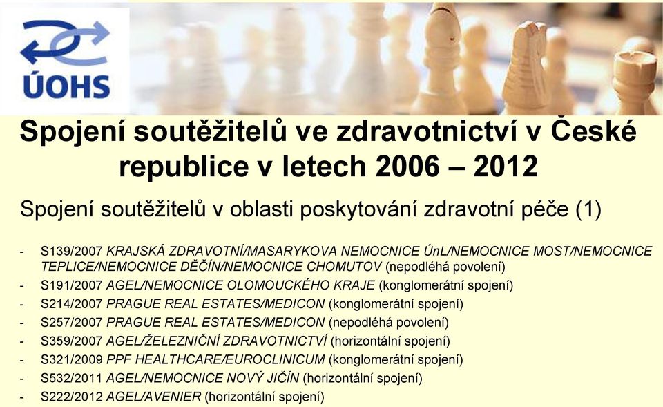 (konglomerátní spojení) - S257/2007 PRAGUE REAL ESTATES/MEDICON (nepodléhá povolení) - S359/2007 AGEL/ŽELEZNIČNÍ ZDRAVOTNICTVÍ (horizontální spojení) -