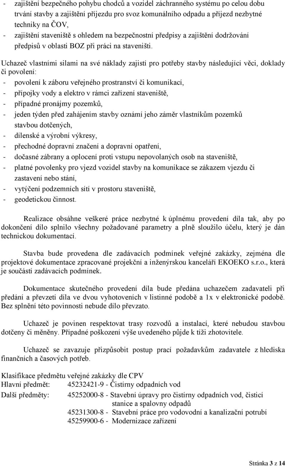 Uchazeč vlastními silami na své náklady zajistí pro potřeby stavby následující věci, doklady či povolení: - povolení k záboru veřejného prostranství či komunikací, - přípojky vody a elektro v rámci