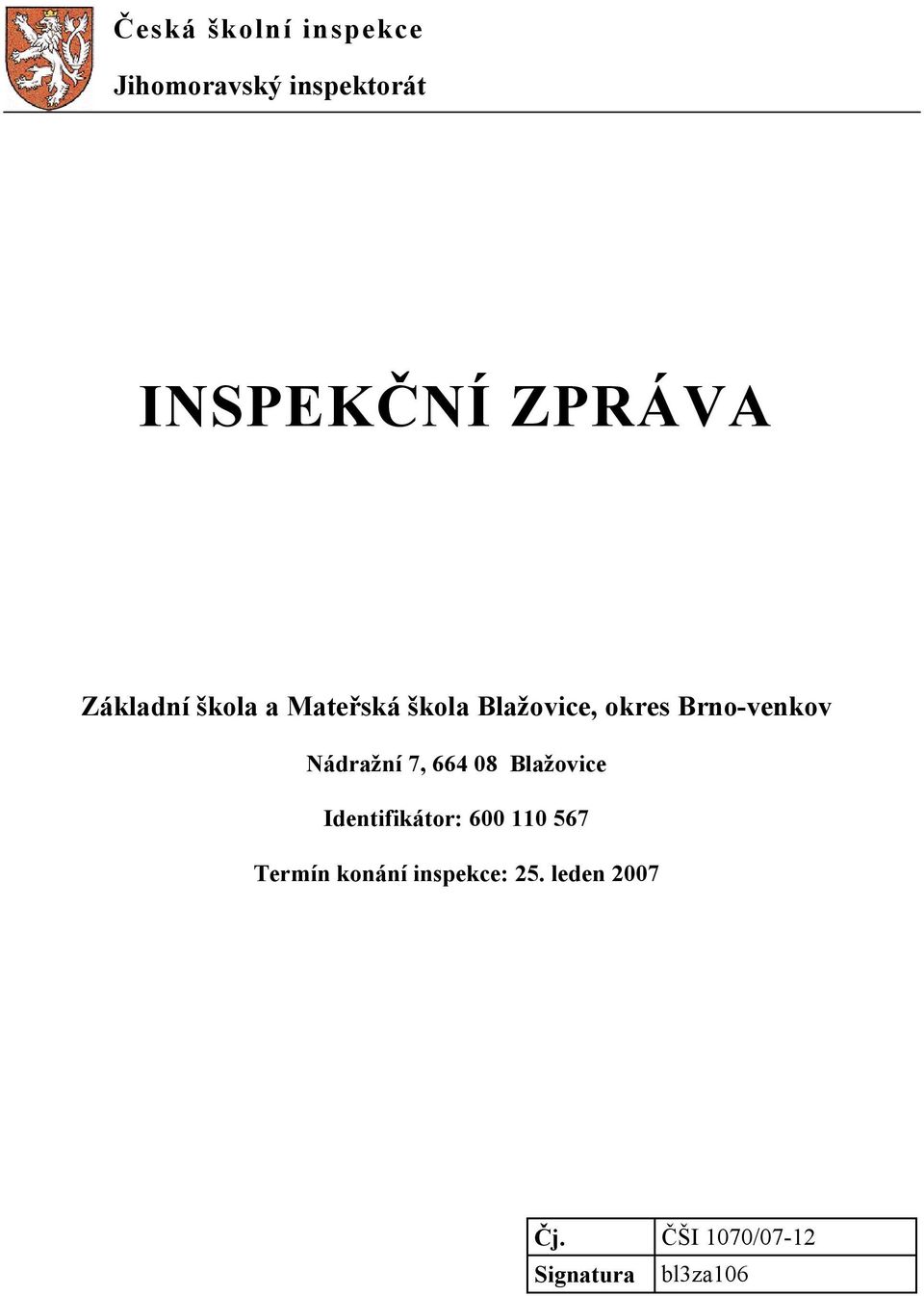 Nádražní 7, 664 08 Blažovice Identifikátor: 600 110 567 Termín