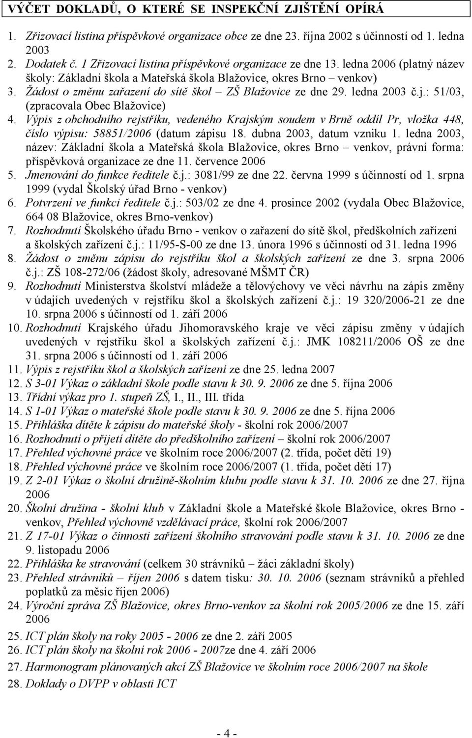 Žádost o změnu zařazení do sítě škol ZŠ Blažovice ze dne 29. ledna 2003 č.j.: 51/03, (zpracovala Obec Blažovice) 4.