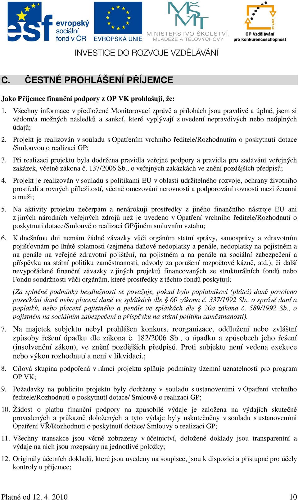 Projekt je realizován v souladu s Opatřením vrchního ředitele/rozhodnutím o poskytnutí dotace /Smlouvou o realizaci GP; 3.