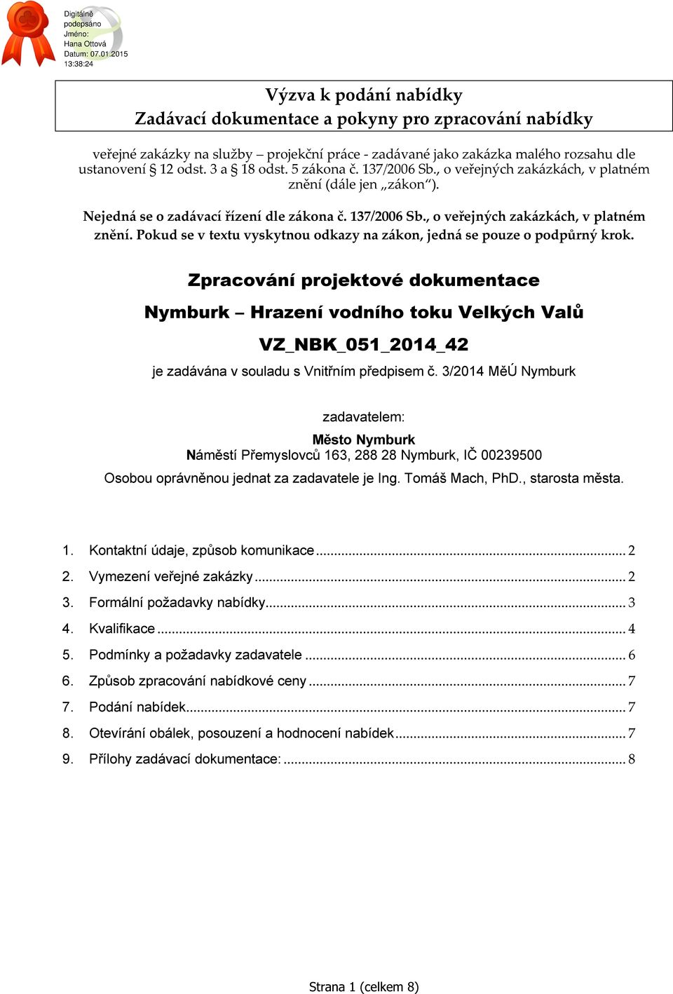 Zpracování projektové dokumentace Nymburk Hrazení vodního toku Velkých Valů VZ_NBK_051_2014_42 je zadávána v souladu s Vnitřním předpisem č.