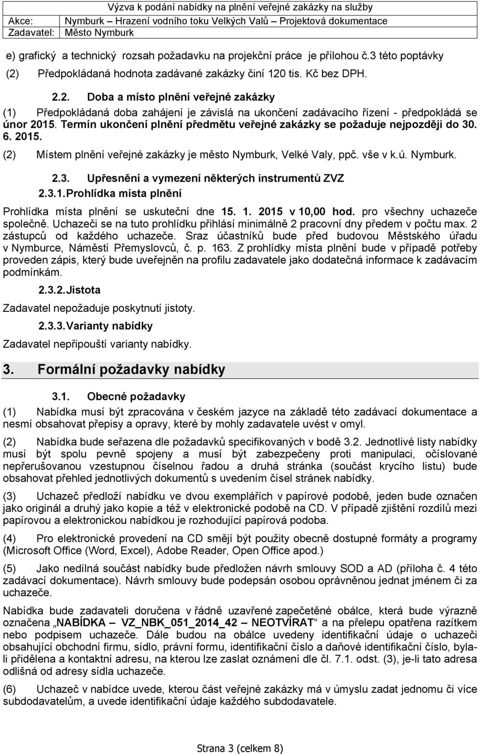 Termín ukončení plnění předmětu veřejné zakázky se požaduje nejpozději do 30. 6. 2015. (2) Místem plnění veřejné zakázky je město Nymburk, Velké Valy, ppč. vše v k.ú. Nymburk. 2.3. Upřesnění a vymezení některých instrumentů ZVZ 2.