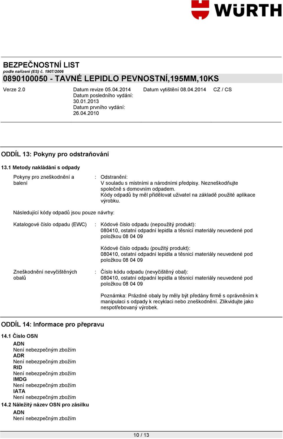 Následující kódy odpadů jsou pouze návrhy: Katalogové číslo odpadu (EWC) : Kódové číslo odpadu (nepoužitý produkt): 080410, ostatní odpadní lepidla a těsnicí materiály neuvedené pod položkou 08 04 09