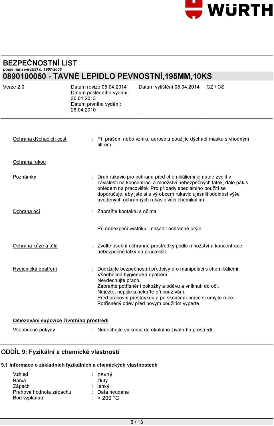 Pro případy speciálního použití se doporučuje, aby jste si s výrobcem rukavic ujasnili odolnost výše uvedených ochranných rukavic vůči chemikáliím. : Zabraňte kontaktu s očima.
