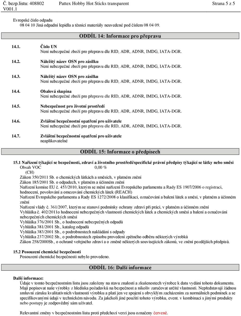 Zvláštní bezpečnostní opatření pro uživatele neaplikovatelné ODDÍL 15: Informace o předpisech 15.