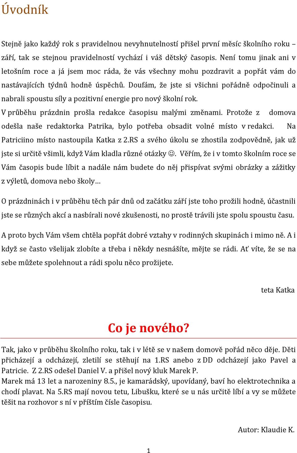 Doufám, že jste si všichni pořádně odpočinuli a nabrali spoustu síly a pozitivní energie pro nový školní rok. V průběhu prázdnin prošla redakce časopisu malými změnami.