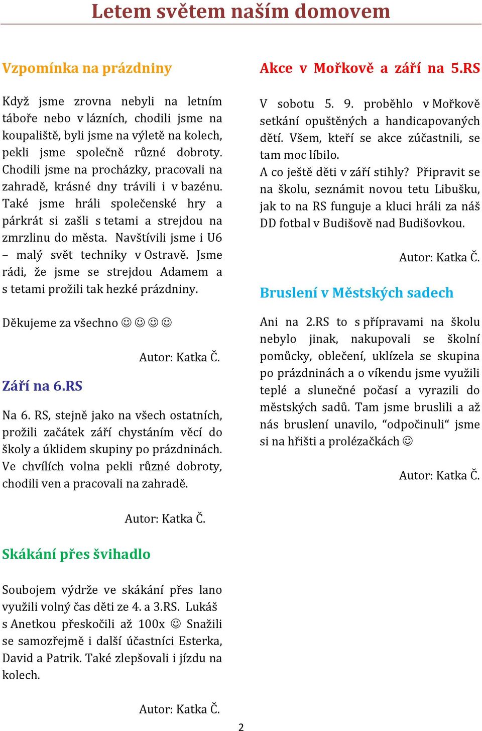 Navštívili jsme i U6 malý svět techniky v Ostravě. Jsme rádi, že jsme se strejdou Adamem a s tetami prožili tak hezké prázdniny. Děkujeme za všechno Září na 6.RS Na 6.