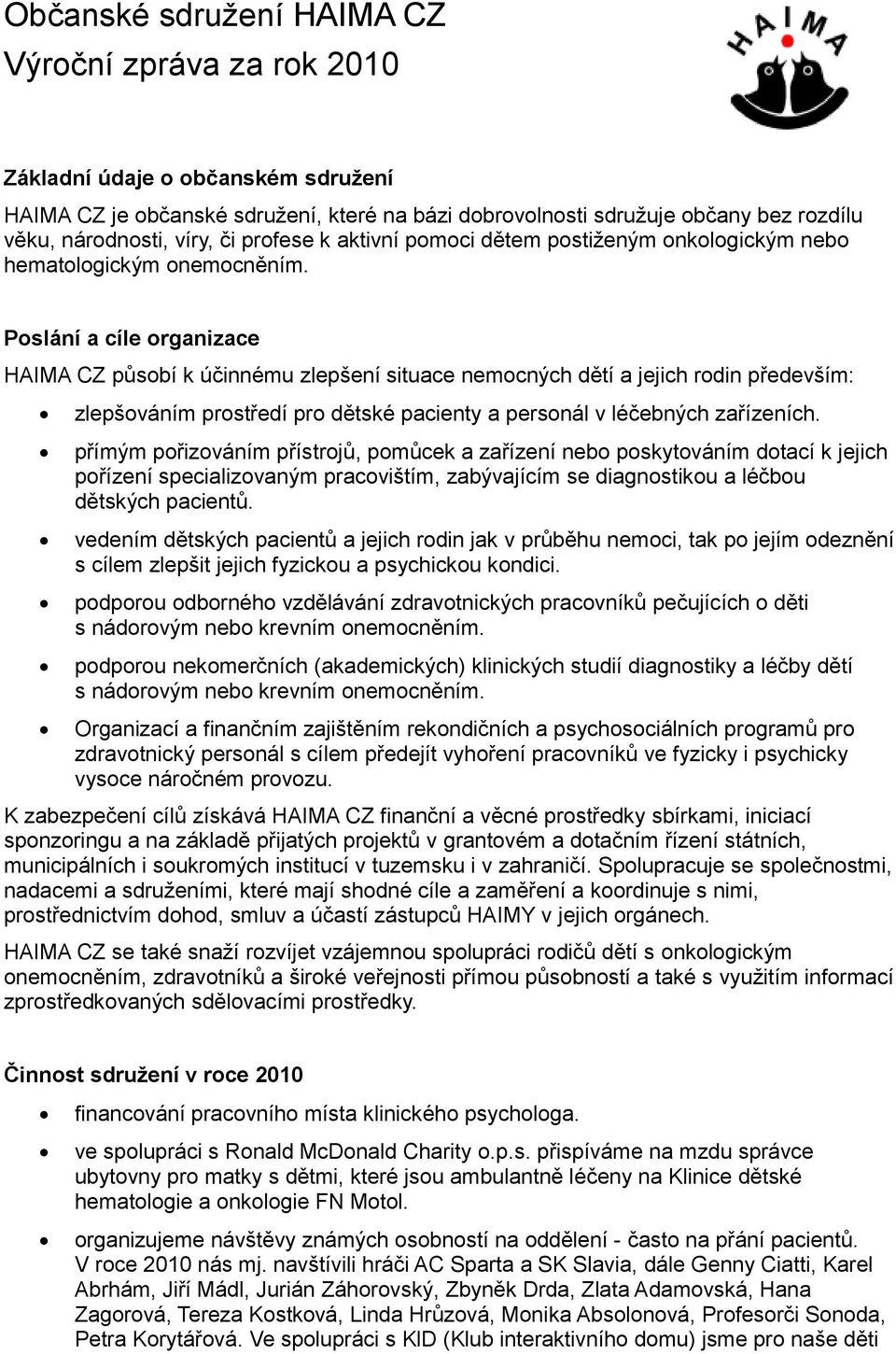 Poslání a cíle organizace HAIMA CZ působí k účinnému zlepšení situace nemocných dětí a jejich rodin především: zlepšováním prostředí pro dětské pacienty a personál v léčebných zařízeních.
