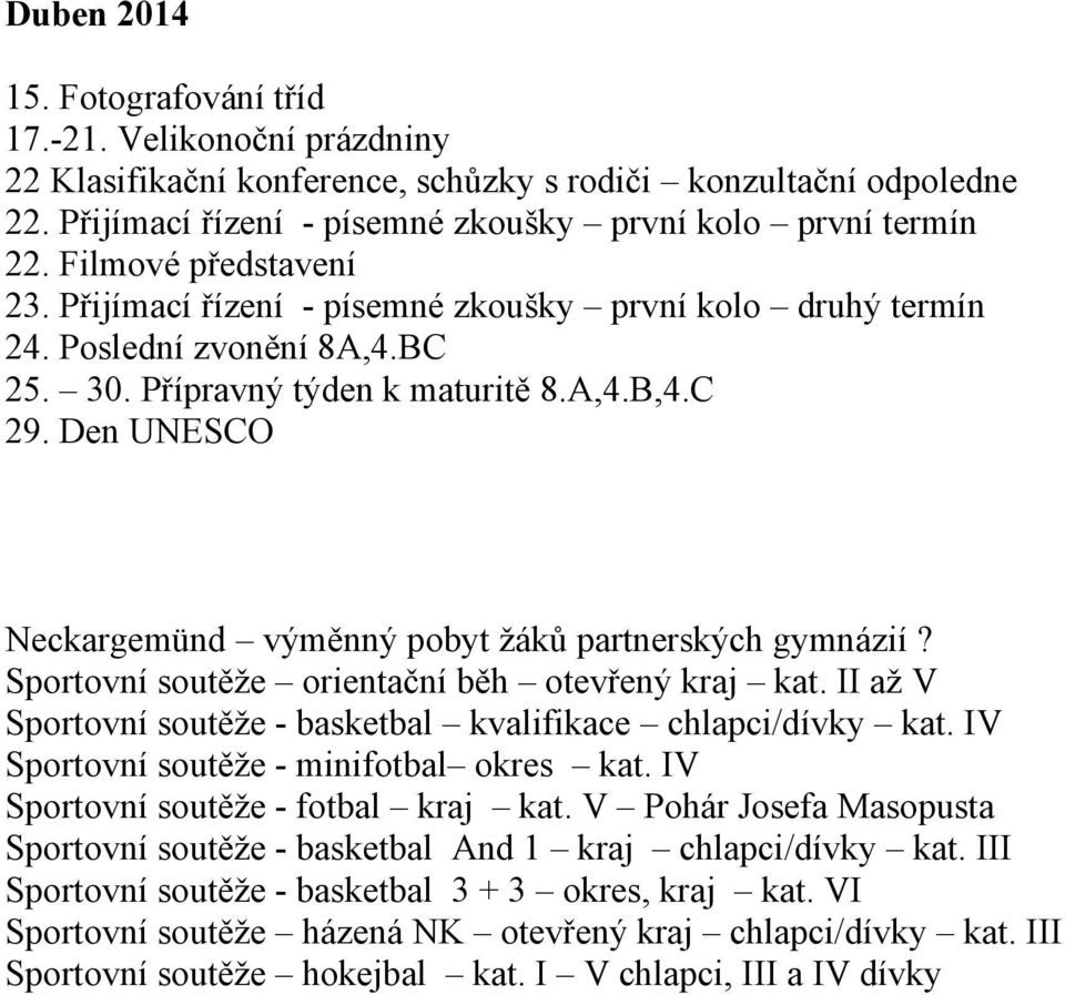 Den UNESCO Neckargemünd výměnný pobyt žáků partnerských gymnázií? Sportovní soutěže orientační běh otevřený kraj kat. II až V Sportovní soutěže - basketbal kvalifikace chlapci/dívky kat.