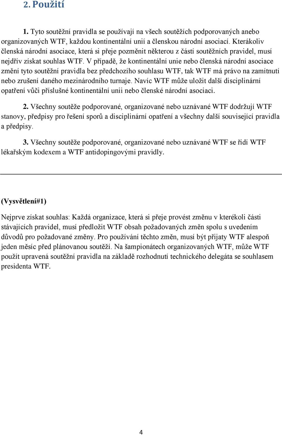 V případě, že kontinentální unie nebo členská národní asociace změní tyto soutěžní pravidla bez předchozího souhlasu WTF, tak WTF má právo na zamítnutí nebo zrušení daného mezinárodního turnaje.