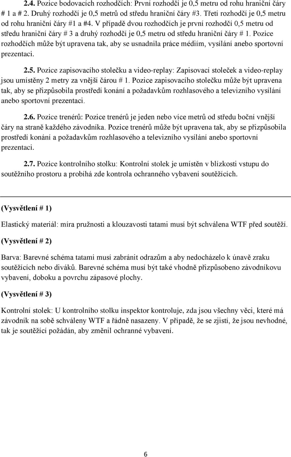 Pozice rozhodčích může být upravena tak, aby se usnadnila práce médiím, vysílání anebo sportovní prezentaci. 2.5.