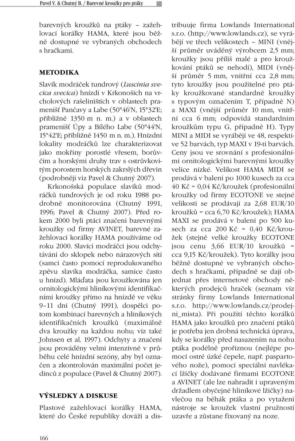 m.). Hnízdní lokality modráčků lze charakterizovat jako mokřiny porostlé vřesem, borůvčím a horskými druhy trav s ostrůvkovitým porostem horských zakrslých dřevin (podrobněji viz Pavel & Chutný 2007).