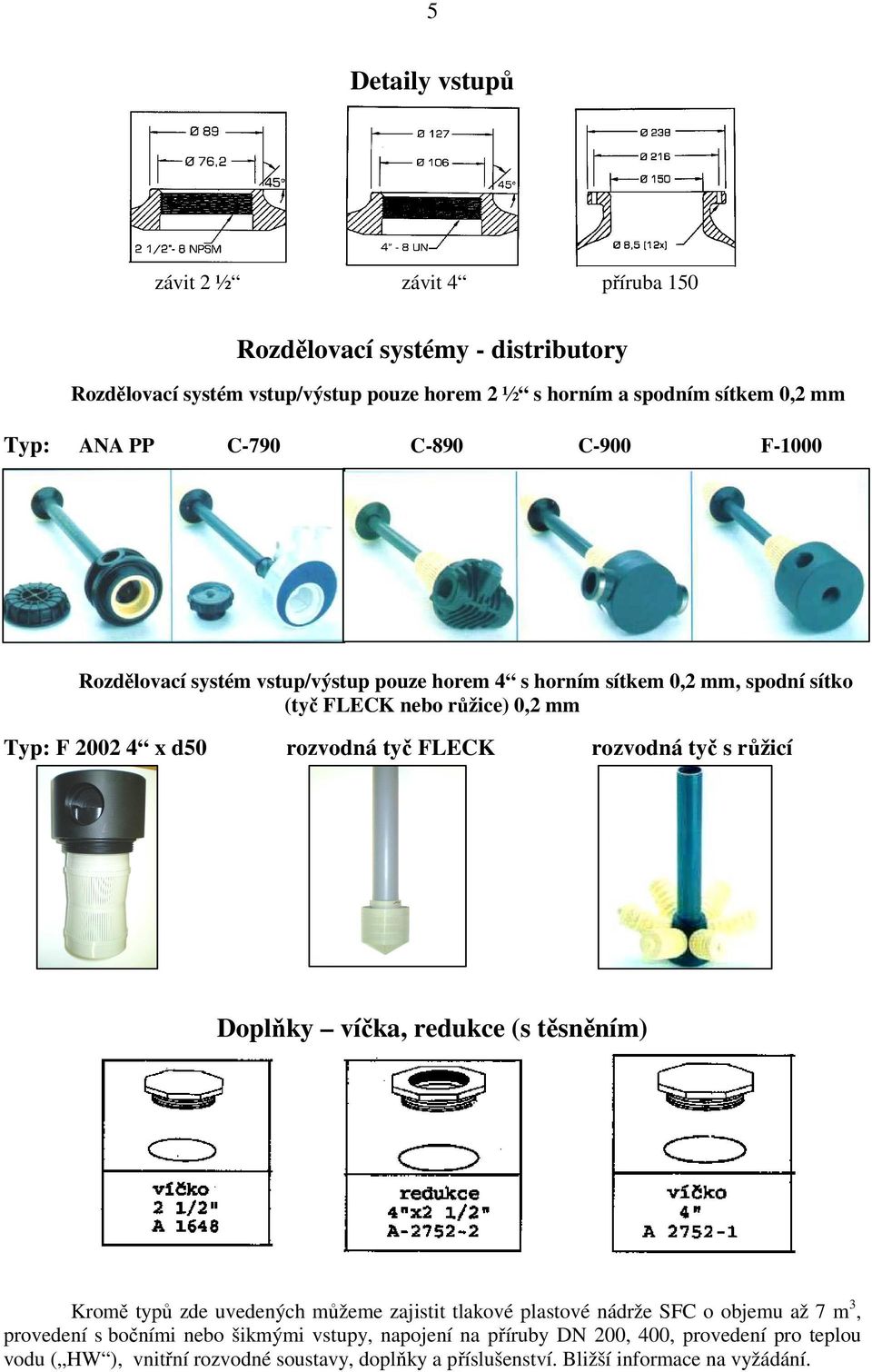 tyč FLECK rozvodná tyč s růžicí Doplňky víčka, redukce (s těsněním) Kromě ů zde uvedených můžeme zajistit tlakové plastové nádrže SFC o u až 7 m 3, provedení s
