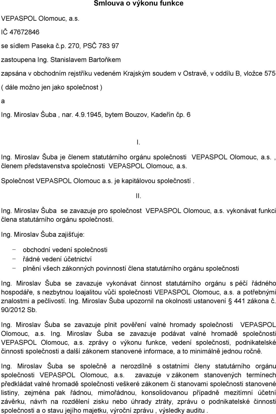 1945, bytem Bouzov, Kadeřín čp. 6 I. Ing. Miroslav Šuba je členem statutárního orgánu společnosti, členem představenstva společnosti Společnost VEPASPOL Olomouc a.s. je kapitálovou společností. II.