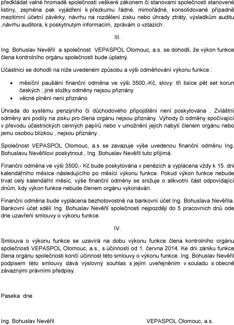 Bohuslav Nevěřil a společnost se dohodli, že výkon funkce člena kontrolního orgánu společnosti bude úplatný.