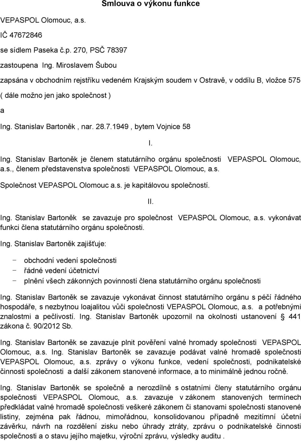 Ing. Stanislav Bartoněk je členem statutárního orgánu společnosti VEPASPOL Olomouc, a.s., členem představenstva společnosti Společnost VEPASPOL Olomouc a.s. je kapitálovou společností. II. Ing.