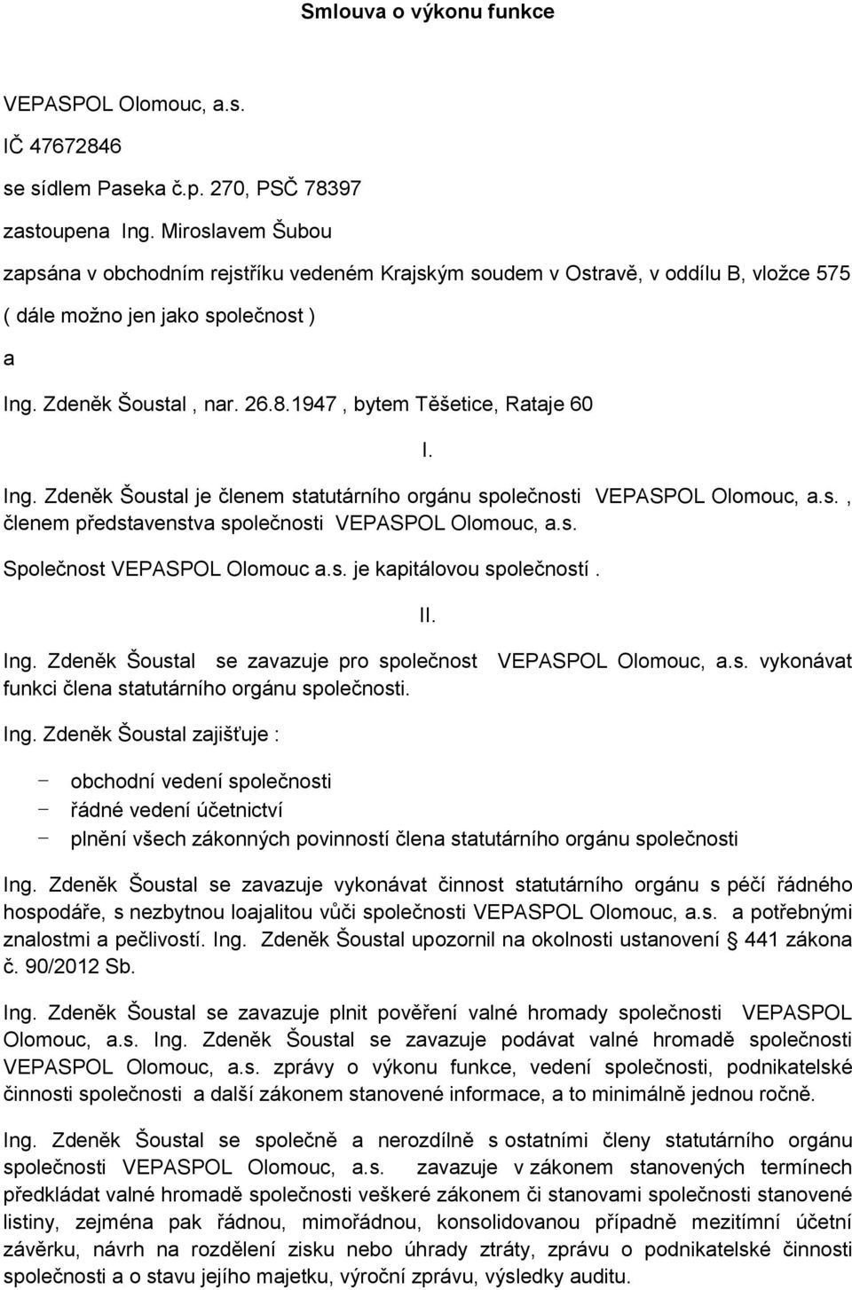 1947, bytem Těšetice, Rataje 60 I. Ing. Zdeněk Šoustal je členem statutárního orgánu společnosti, členem představenstva společnosti Společnost VEPASPOL Olomouc a.s. je kapitálovou společností. II.