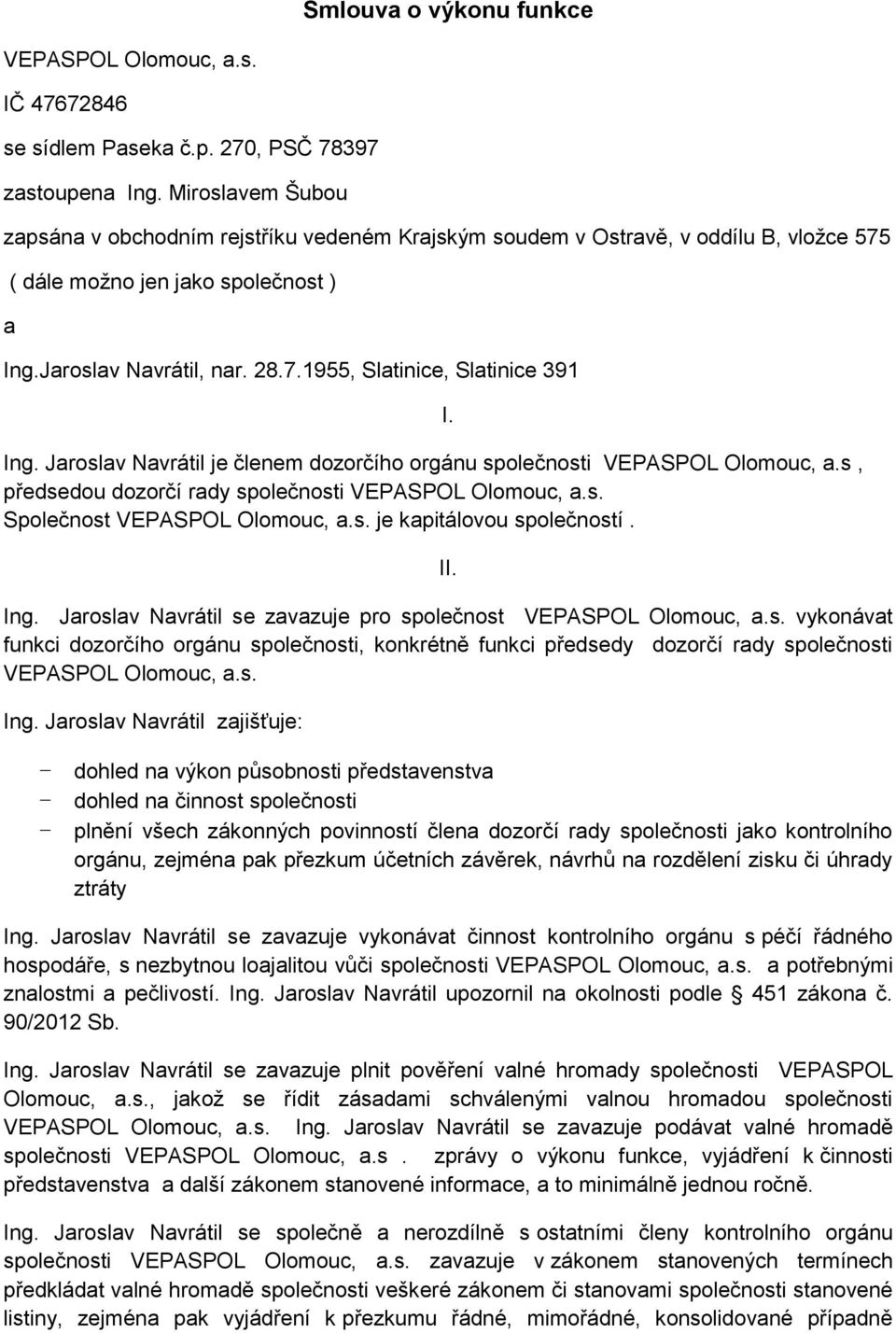 Jaroslav Navrátil je členem dozorčího orgánu společnosti VEPASPOL Olomouc, a.s, předsedou dozorčí rady společnosti Společnost je kapitálovou společností. I. II. Ing.