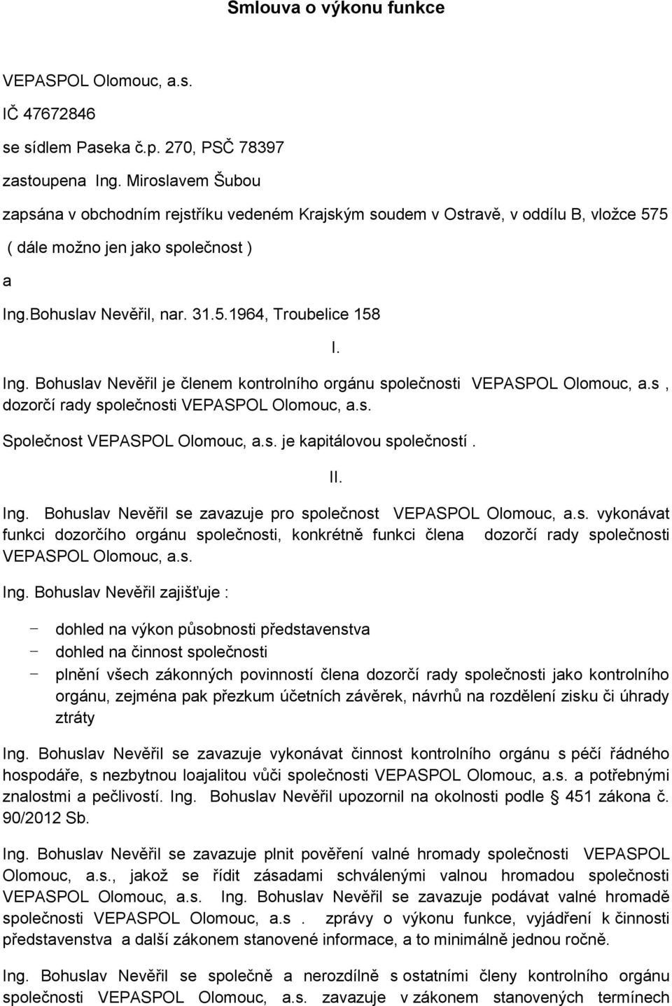 Ing. Bohuslav Nevěřil je členem kontrolního orgánu společnosti VEPASPOL Olomouc, a.s, dozorčí rady společnosti Společnost je kapitálovou společností. II. Ing.