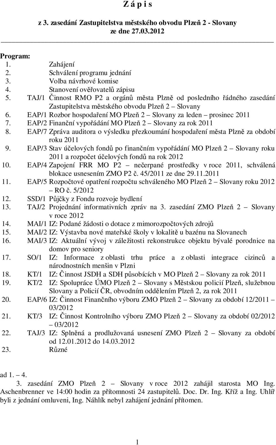 EAP/1 Rozbor hospodaření MO Plzeň 2 Slovany za leden prosinec 2011 7. EAP/2 Finanční vypořádání MO Plzeň 2 Slovany za rok 2011 8.