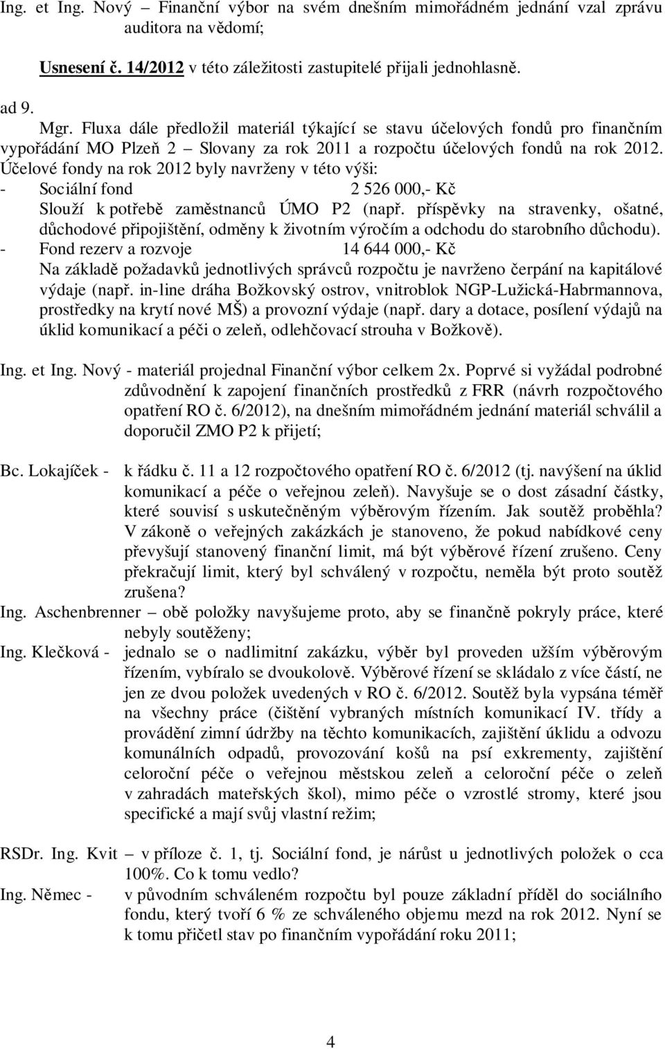 Účelové fondy na rok 2012 byly navrženy v této výši: - Sociální fond 2 526 000,- Kč Slouží k potřebě zaměstnanců ÚMO P2 (např.