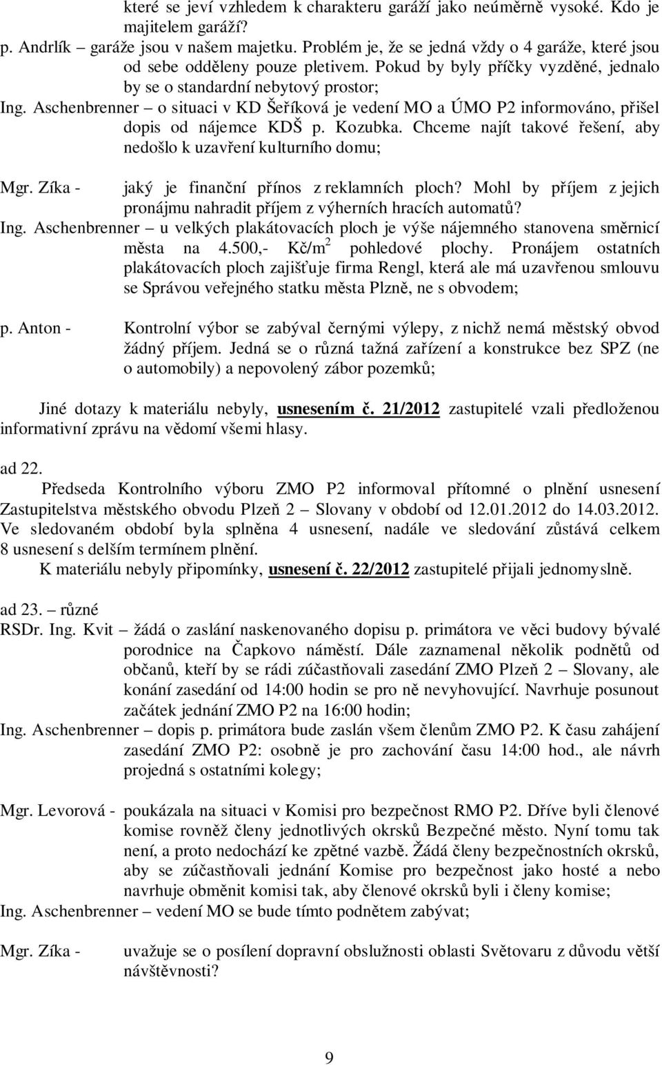 Aschenbrenner o situaci v KD Šeříková je vedení MO a ÚMO P2 informováno, přišel dopis od nájemce KDŠ p. Kozubka. Chceme najít takové řešení, aby nedošlo k uzavření kulturního domu; Mgr.