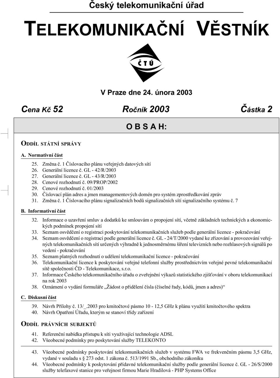 Číslovací plán adres a jmen managementových domén pro systém zprostředkování zpráv 31. Změna č. 1 Číslovacího plánu signalizačních bodů signalizačních sítí signalizačního systému č. 7 B.