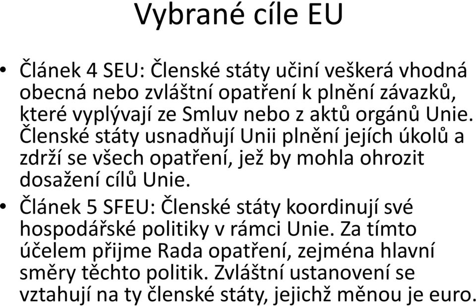 Členské státy usnadňují Unii plnění jejích úkolů a zdrží se všech opatření, jež by mohla ohrozit dosažení cílů Unie.
