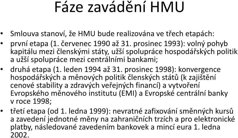 prosinec 1998): konvergence hospodářských a měnových politik členských států (k zajištění cenové stability a zdravých veřejných financí) a vytvoření Evropského měnového institutu
