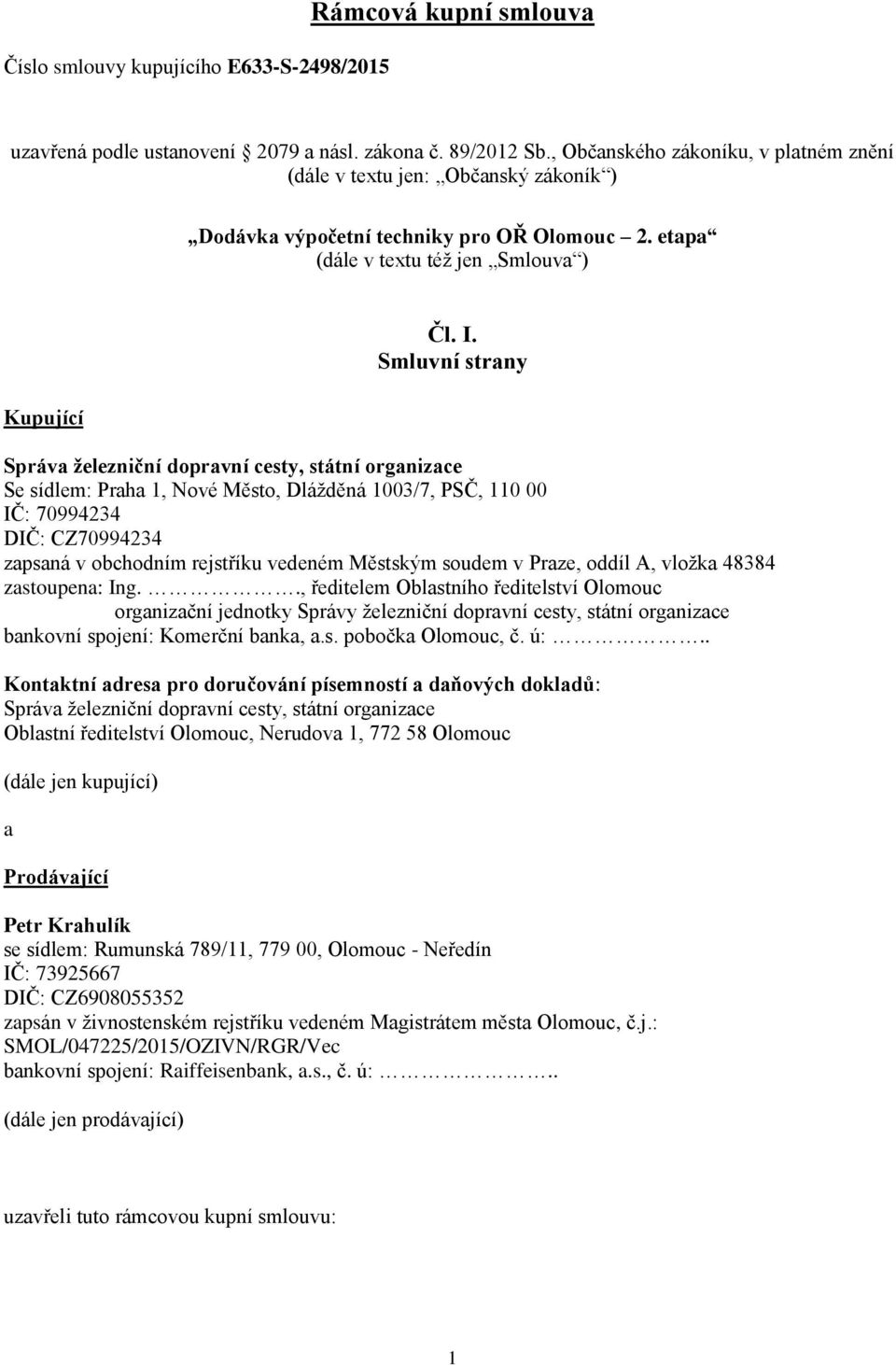 Smluvní strany Správa železniční dopravní cesty, státní organizace Se sídlem: Praha 1, Nové Město, Dlážděná 1003/7, PSČ, 110 00 IČ: 70994234 DIČ: CZ70994234 zapsaná v obchodním rejstříku vedeném