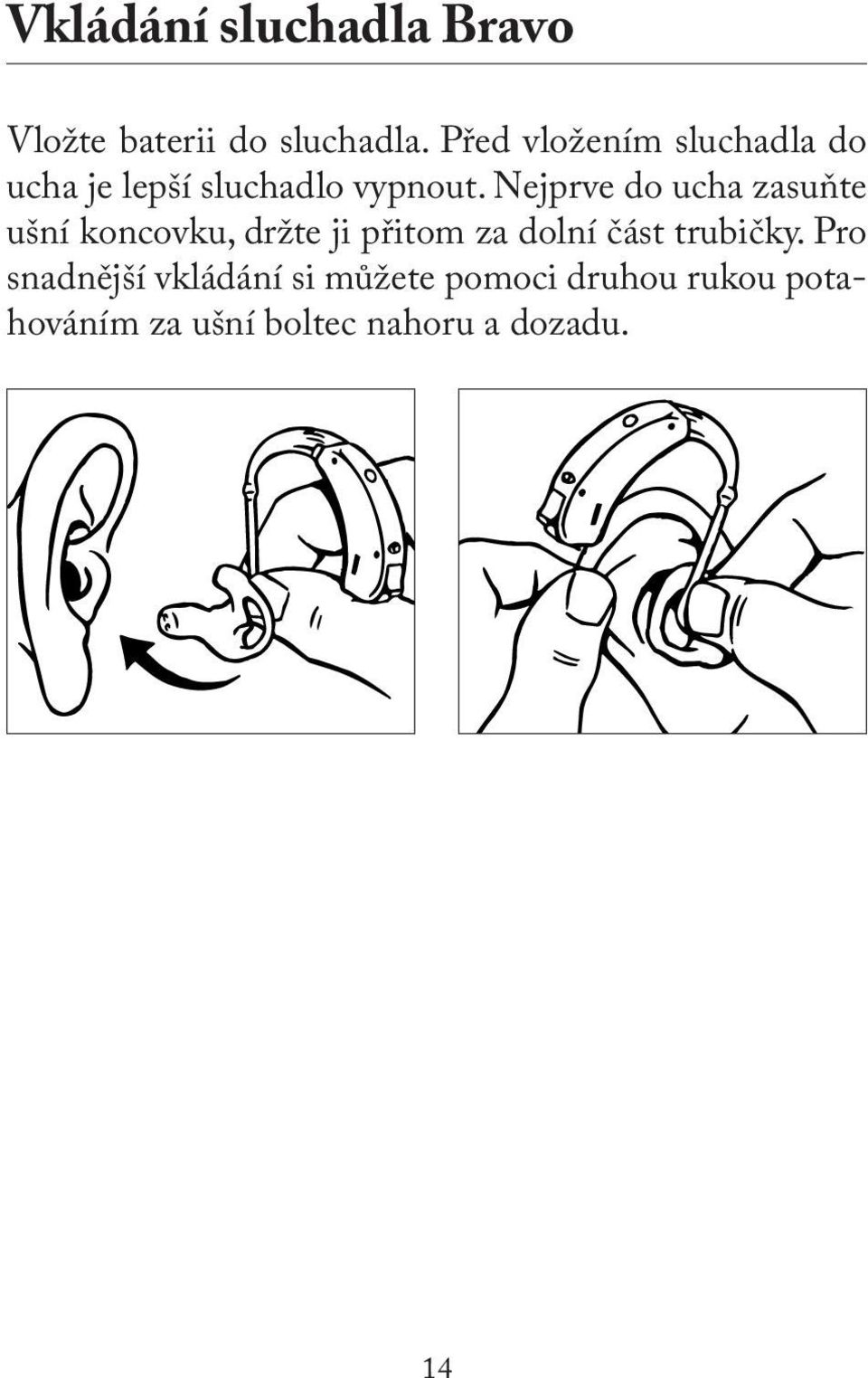 Nejprve do ucha zasuňte ušní koncovku, držte ji přitom za dolní část