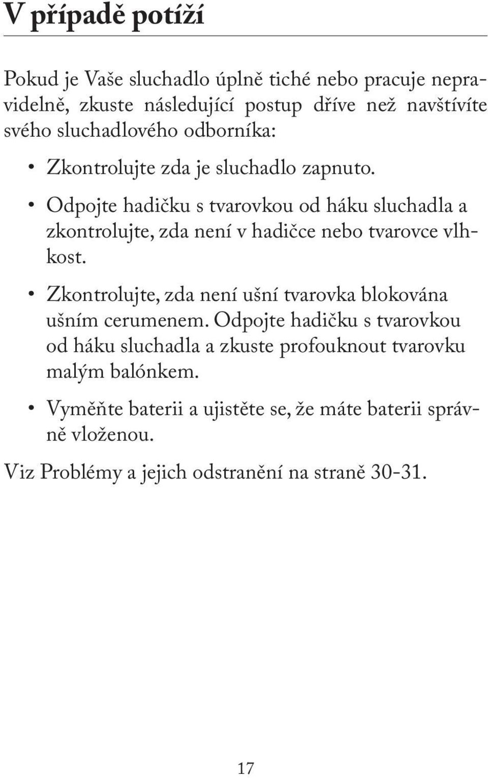 Odpojte hadičku s tvarovkou od háku sluchadla a zkontrolujte, zda není v hadičce nebo tvarovce vlhkost.