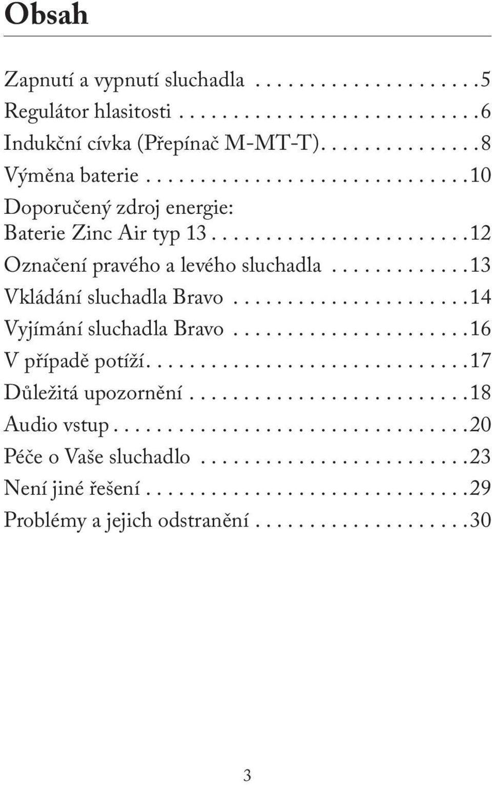 .....................14 Vyjímání sluchadla Bravo......................16 V případě potíží..............................17 Důležitá upozornění..........................18 Audio vstup.