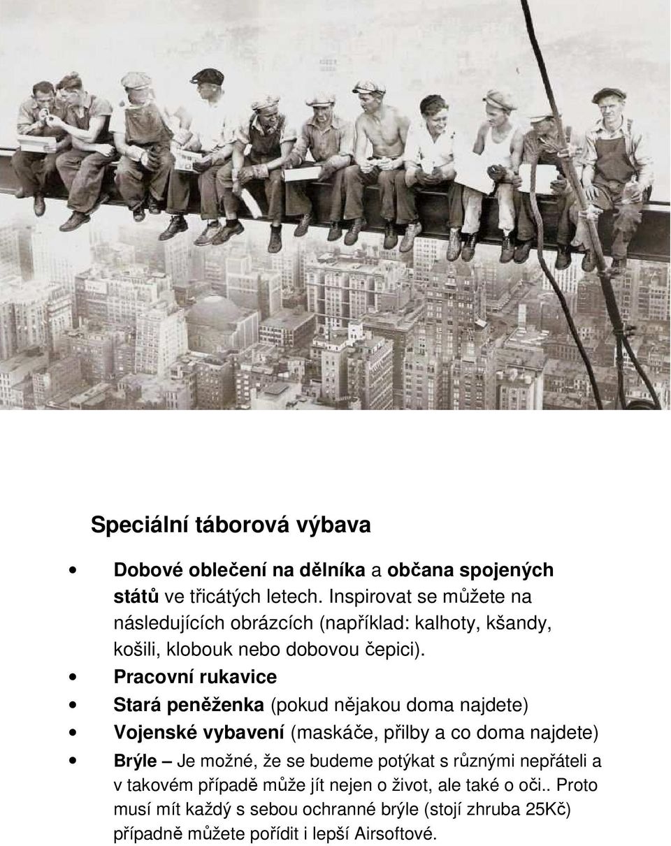Pracovní rukavice Stará peněženka (pokud nějakou doma najdete) Vojenské vybavení (maskáče, přilby a co doma najdete) Brýle Je možné, že se